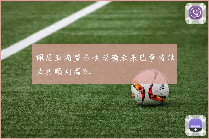 佩尼亚渴望尽快明确未来巴萨将助力其顺利离队