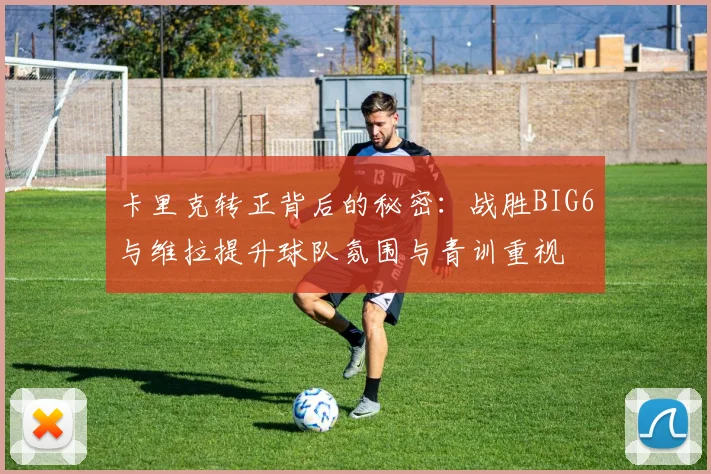 卡里克转正背后的秘密：战胜BIG6与维拉提升球队氛围与青训重视