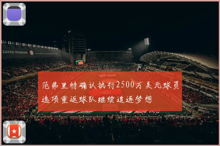范弗里特确认执行2500万美元球员选项重返球队继续追逐梦想