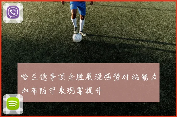 哈兰德争顶全胜展现强势对抗能力加布防守表现需提升